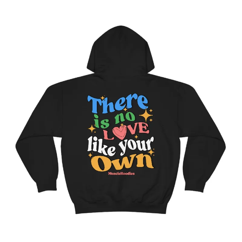 THERE IS NO LOVE LIKE YOUR OWN- HOODIE